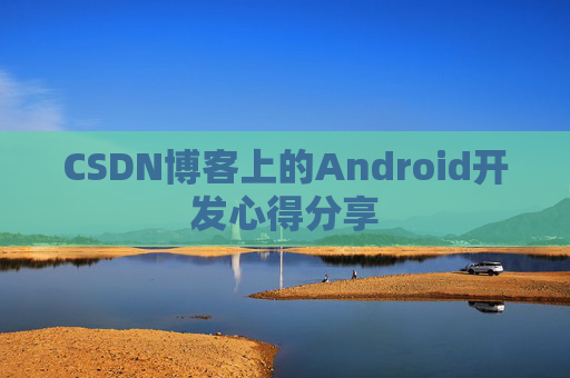 CSDN博客上的Android开发心得分享